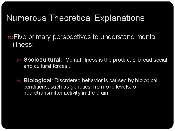 Numerous Theoretical Explanations Five primary perspectives to understand mental illness: Sociocultural: Mental illness is