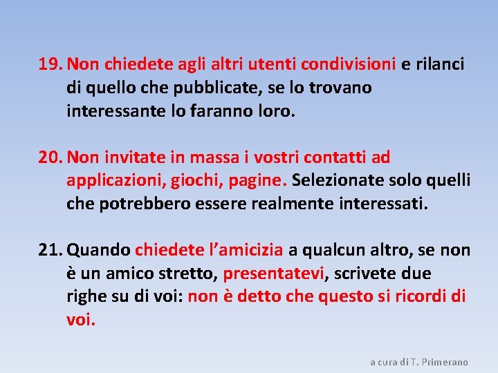 19. Non chiedete agli altri utenti condivisioni e rilanci di quello che pubblicate, se