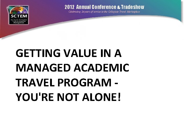 2012 Annual Conference & Tradeshow Celebrating 26 years of service to the Collegiate Travel