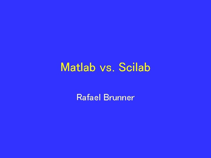 Matlab vs. Scilab Rafael Brunner 