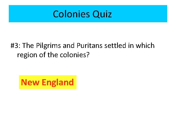 Colonies Quiz #3: The Pilgrims and Puritans settled in which region of the colonies? Colonies Quiz #3: The Pilgrims and Puritans settled in which region of the colonies?