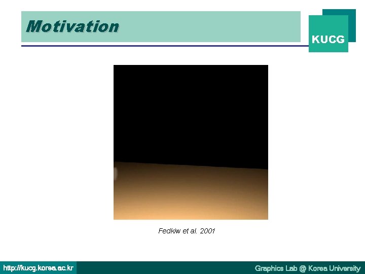 Motivation KUCG Fedkiw et al. 2001 http: //kucg. korea. ac. kr Graphics Lab @