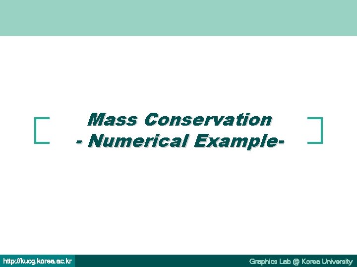 Mass Conservation - Numerical Example- http: //kucg. korea. ac. kr Graphics Lab @ Korea