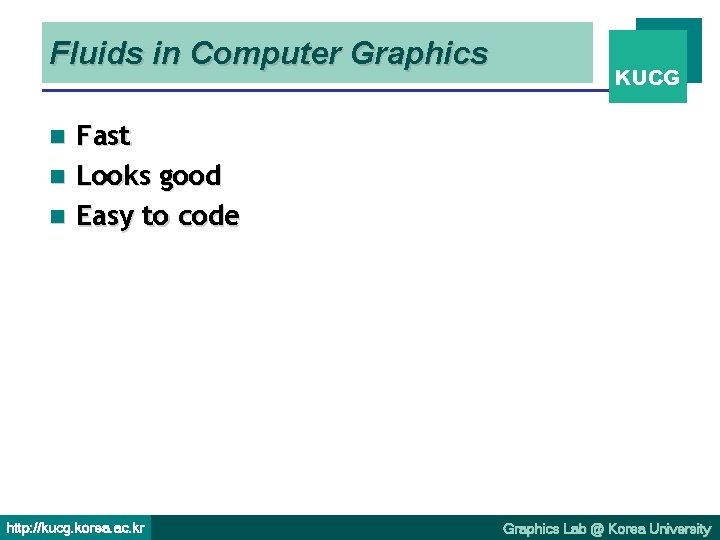 Fluids in Computer Graphics KUCG Fast n Looks good n Easy to code n