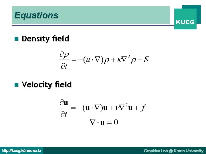 Equations n Density field n Velocity field http: //kucg. korea. ac. kr KUCG Graphics