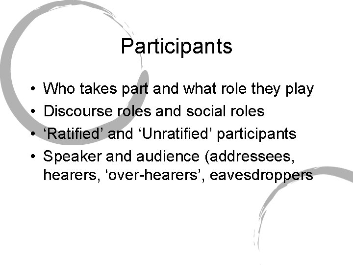 Participants • • Who takes part and what role they play Discourse roles and