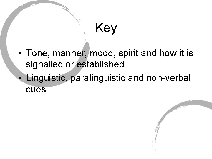 Key • Tone, manner, mood, spirit and how it is signalled or established •