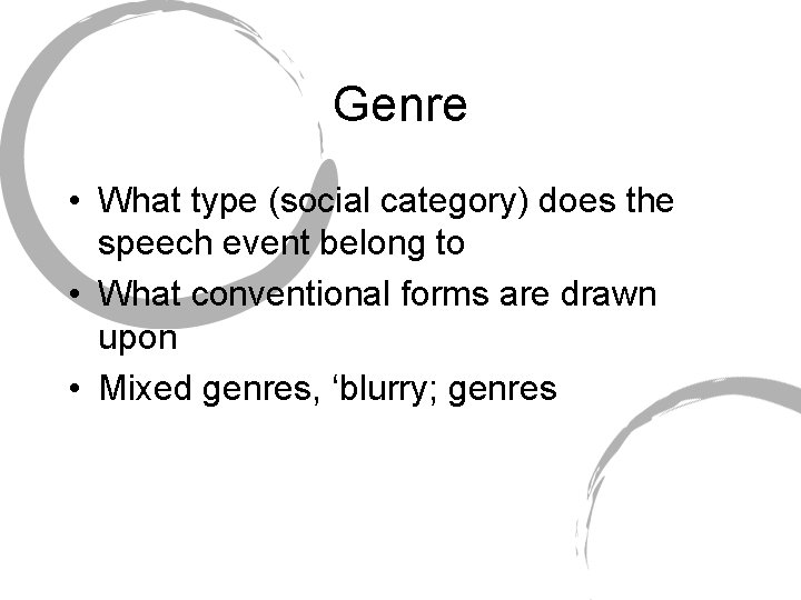 Genre • What type (social category) does the speech event belong to • What
