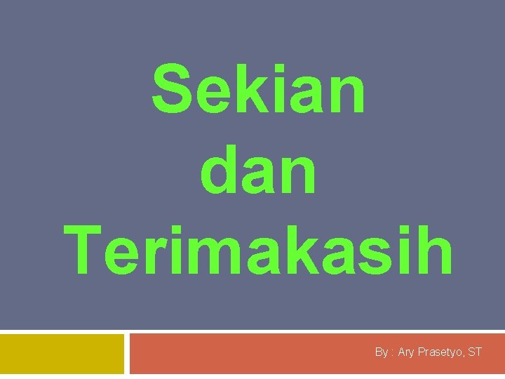 Sekian dan Terimakasih By : Ary Prasetyo, ST 