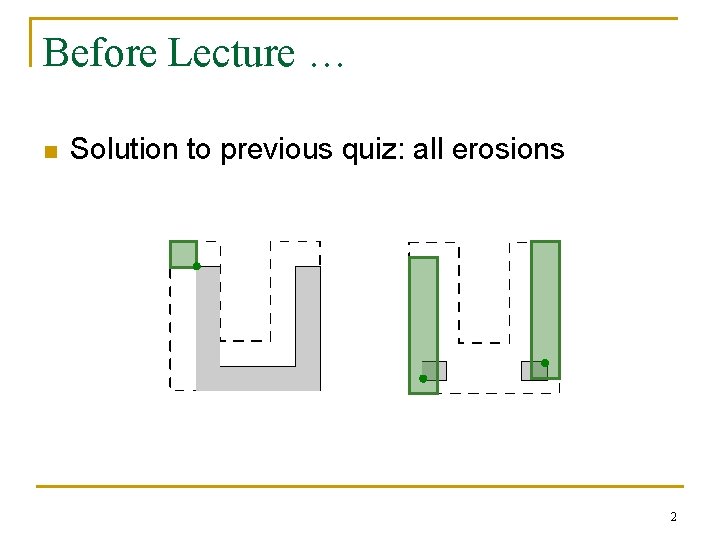 Before Lecture … n Solution to previous quiz: all erosions 2 