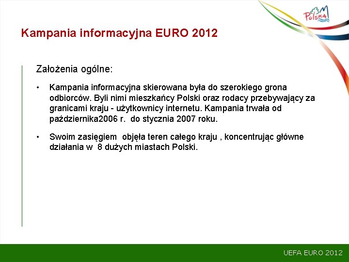 Kampania informacyjna EURO 2012 Założenia ogólne: • Kampania informacyjna skierowana była do szerokiego grona