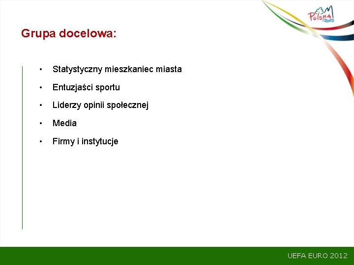 Grupa docelowa: • Statystyczny mieszkaniec miasta • Entuzjaści sportu • Liderzy opinii społecznej •