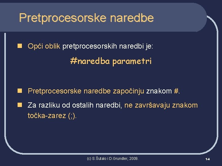 Pretprocesorske naredbe n Opći oblik pretprocesorskih naredbi je: #naredba parametri n Pretprocesorske naredbe započinju