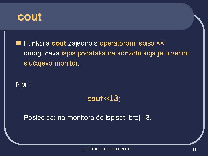 cout n Funkcija cout zajedno s operatorom ispisa << omogućava ispis podataka na konzolu
