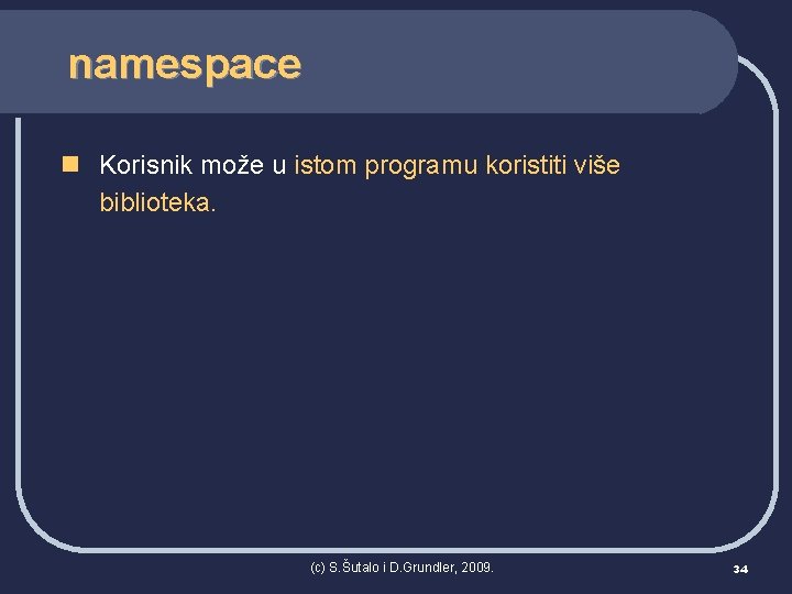 namespace n Korisnik može u istom programu koristiti više biblioteka. (c) S. Šutalo i