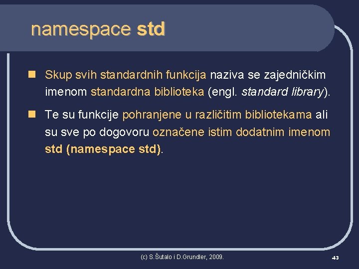namespace std n Skup svih standardnih funkcija naziva se zajedničkim imenom standardna biblioteka (engl.