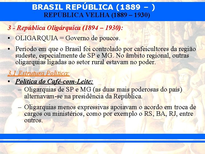 BRASIL REPÚBLICA (1889 – ) REPÚBLICA VELHA (1889 – 1930) 3 - República Oligárquica