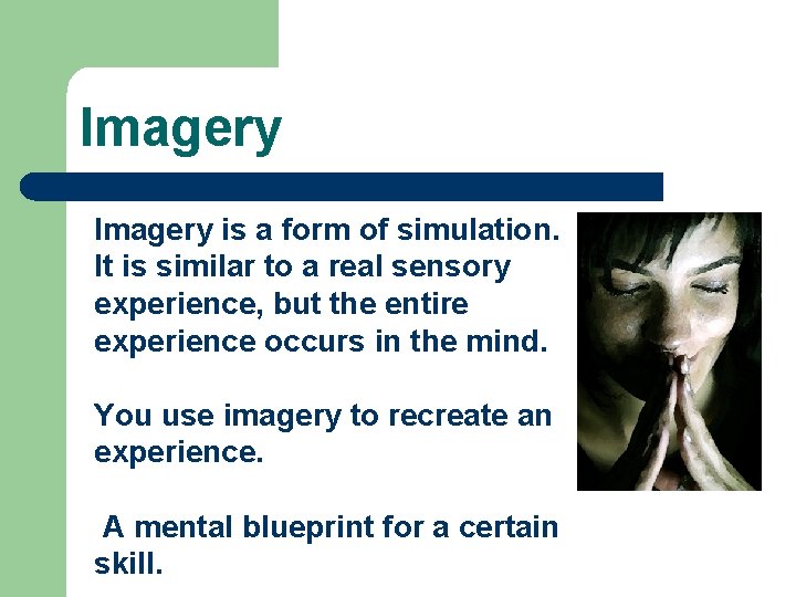 Imagery is a form of simulation. It is similar to a real sensory experience,