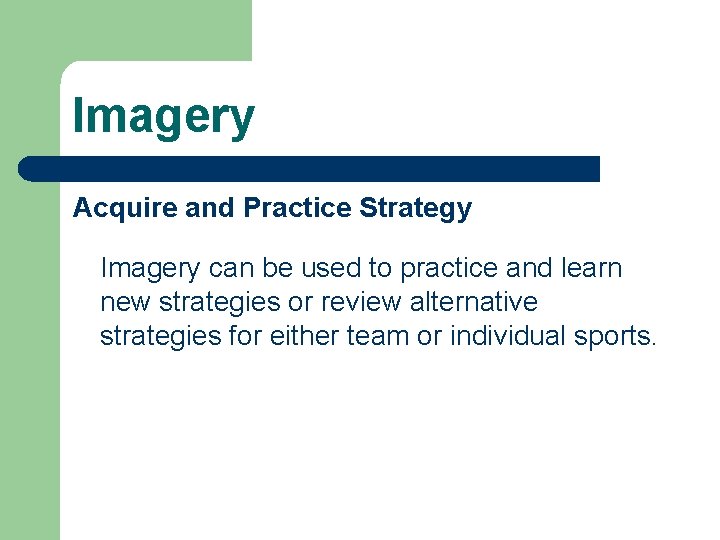 Imagery Acquire and Practice Strategy Imagery can be used to practice and learn new