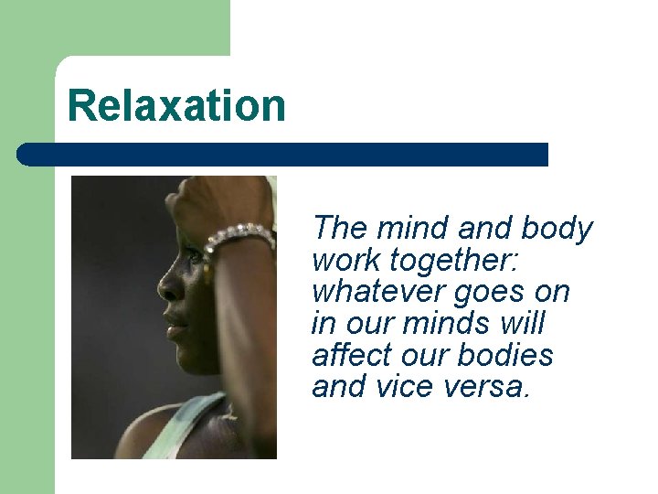 Relaxation The mind and body work together: whatever goes on in our minds will