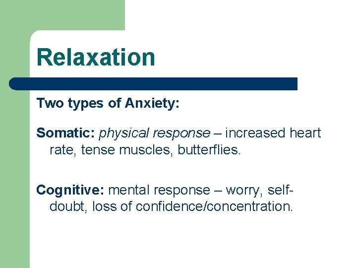 Relaxation Two types of Anxiety: Somatic: physical response – increased heart rate, tense muscles,