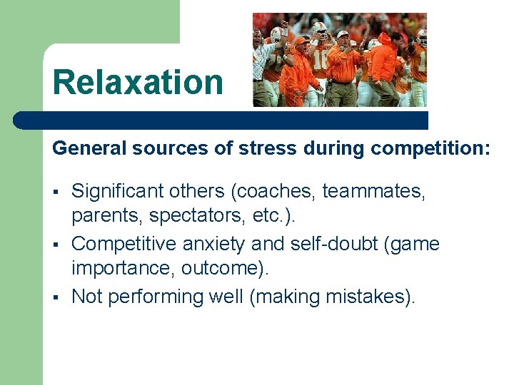 Relaxation General sources of stress during competition: § § § Significant others (coaches, teammates,