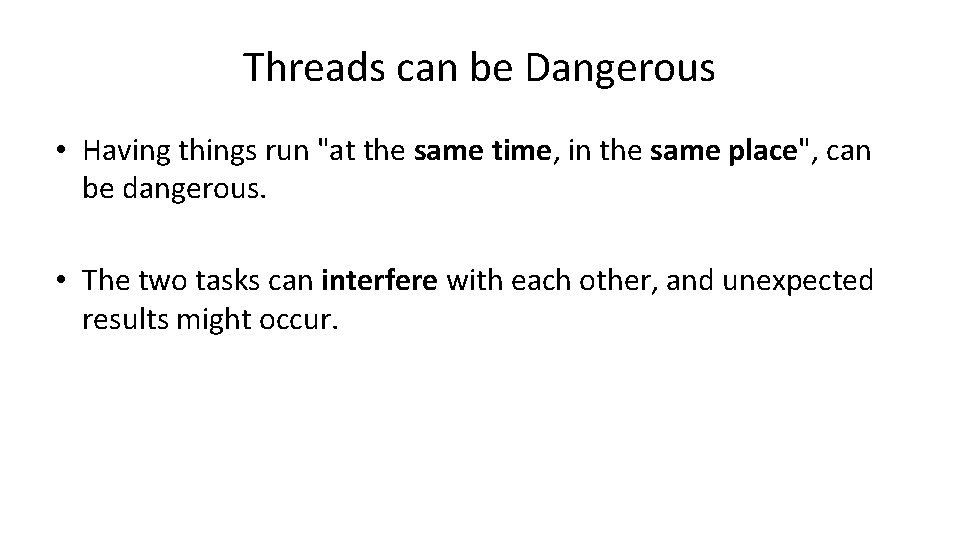 Threads can be Dangerous • Having things run "at the same time, in the