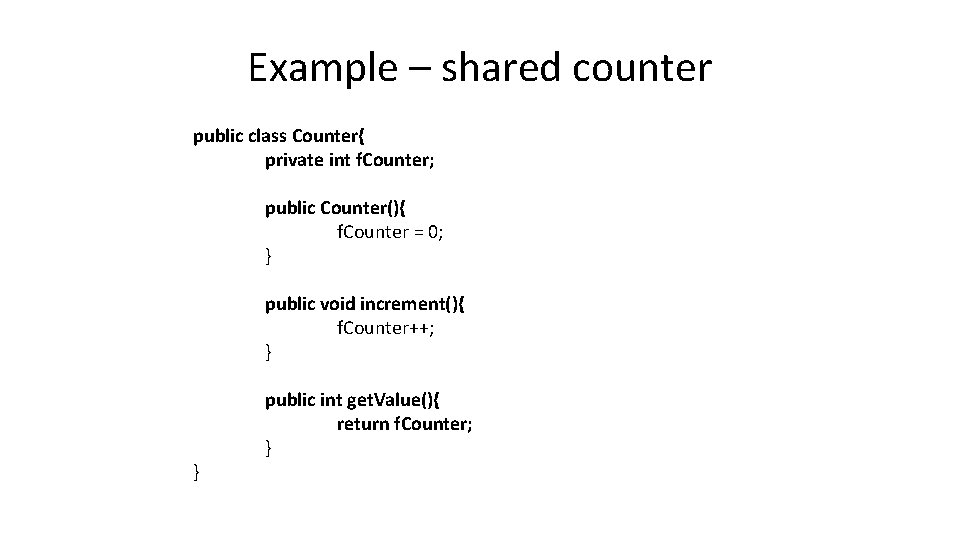 Example – shared counter public class Counter{ private int f. Counter; public Counter(){ f.