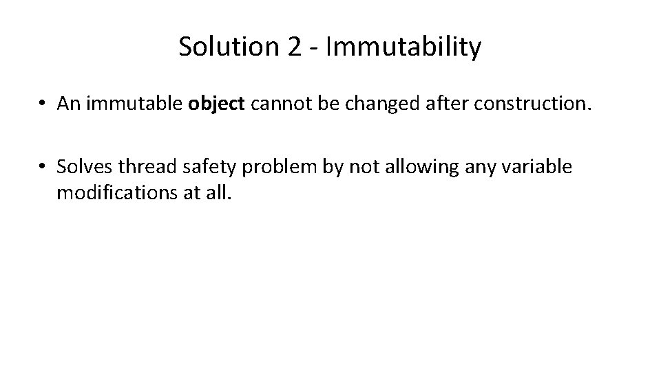 Solution 2 - Immutability • An immutable object cannot be changed after construction. •