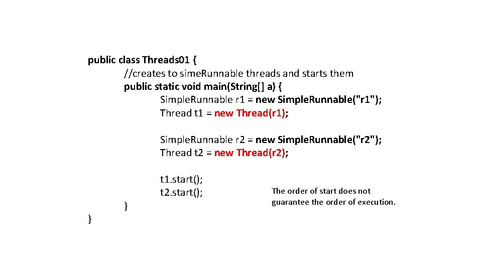 public class Threads 01 { //creates to sime. Runnable threads and starts them public