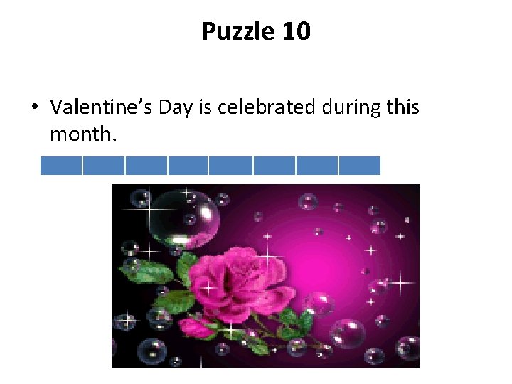 Puzzle 10 • Valentine’s Day is celebrated during this month. 