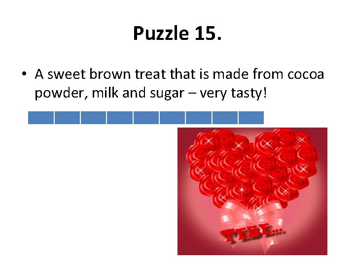 Puzzle 15. • A sweet brown treat that is made from cocoa powder, milk