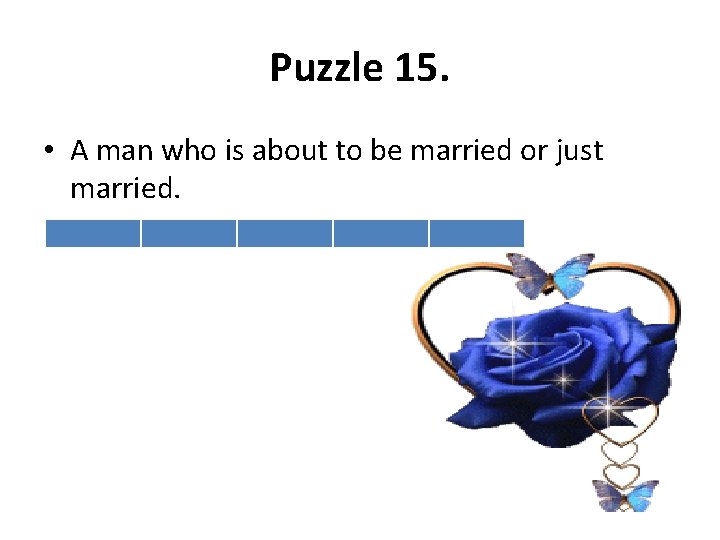 Puzzle 15. • A man who is about to be married or just married.