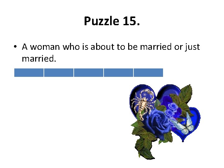 Puzzle 15. • A woman who is about to be married or just married.