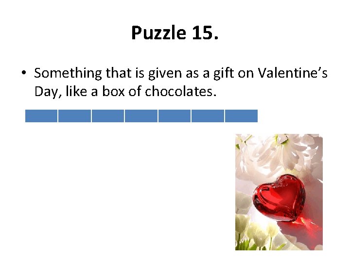 Puzzle 15. • Something that is given as a gift on Valentine’s Day, like