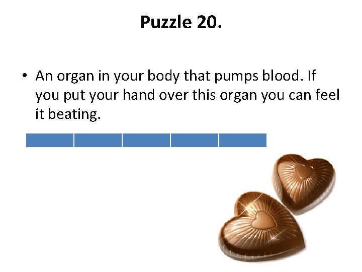 Puzzle 20. • An organ in your body that pumps blood. If you put