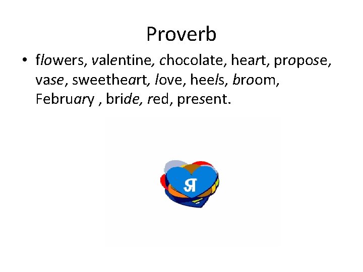Proverb • flowers, valentine, chocolate, heart, propose, vase, sweetheart, love, heels, broom, February ,
