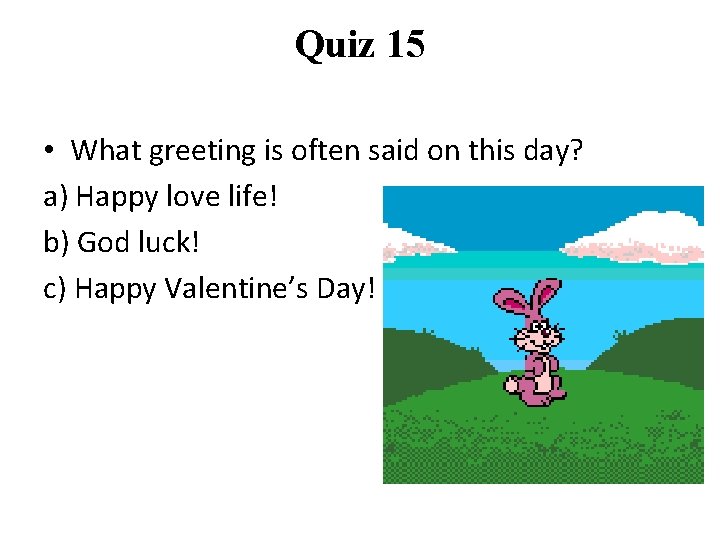Quiz 15 • What greeting is often said on this day? a) Happy love