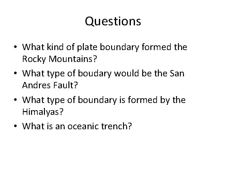 Questions • What kind of plate boundary formed the Rocky Mountains? • What type