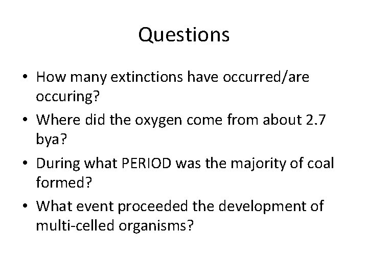 Questions • How many extinctions have occurred/are occuring? • Where did the oxygen come