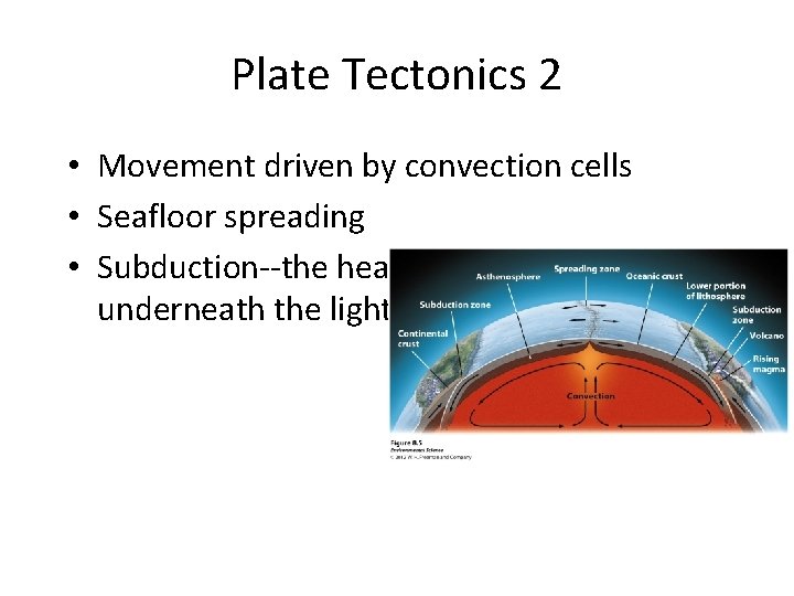 Plate Tectonics 2 • Movement driven by convection cells • Seafloor spreading • Subduction--the