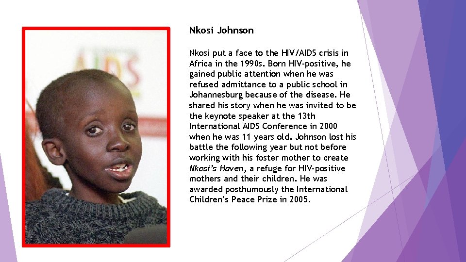 Nkosi Johnson Nkosi put a face to the HIV/AIDS crisis in Africa in the