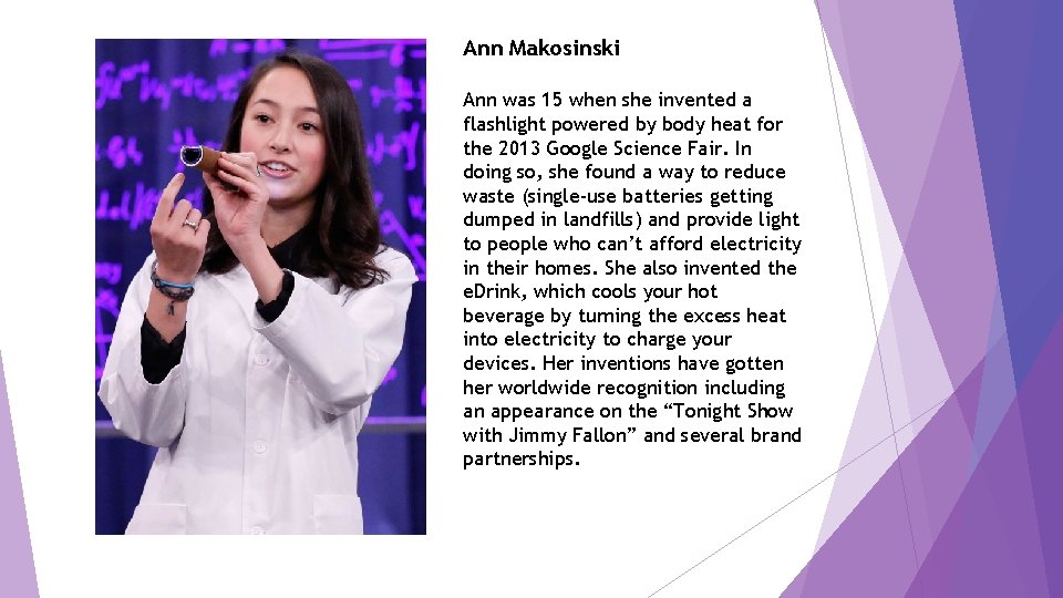 Ann Makosinski Ann was 15 when she invented a flashlight powered by body heat