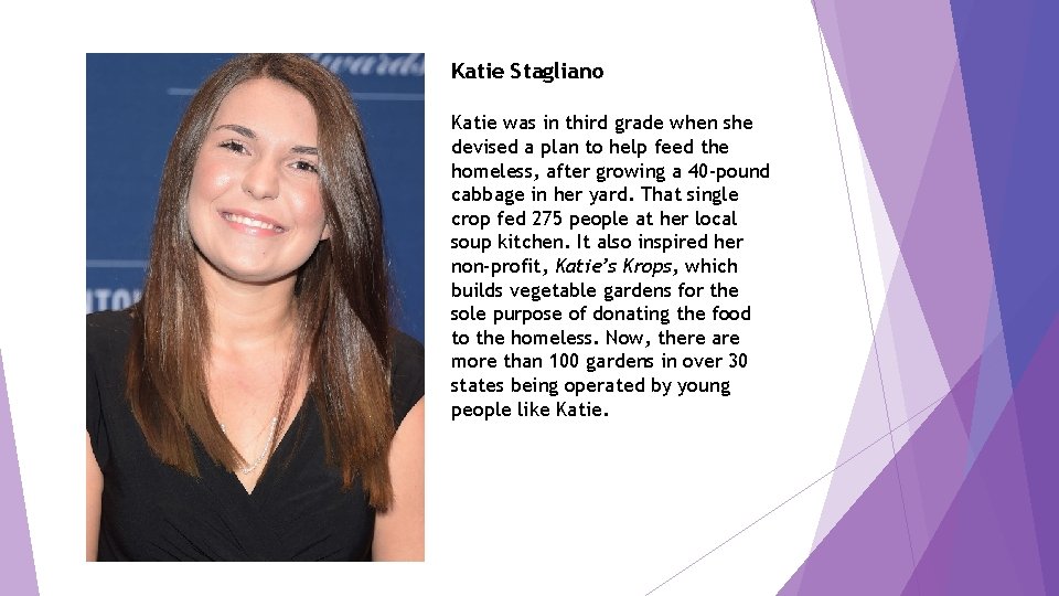 Katie Stagliano Katie was in third grade when she devised a plan to help