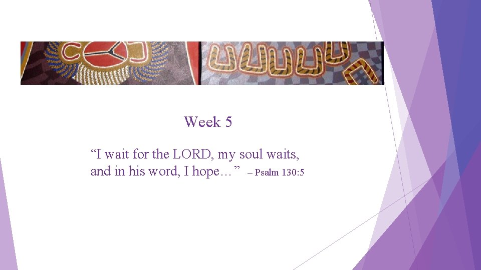 Week 5 “I wait for the LORD, my soul waits, and in his word,