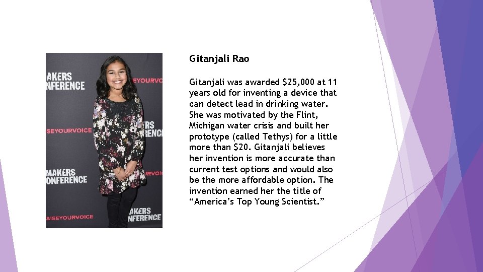 Gitanjali Rao Gitanjali was awarded $25, 000 at 11 years old for inventing a
