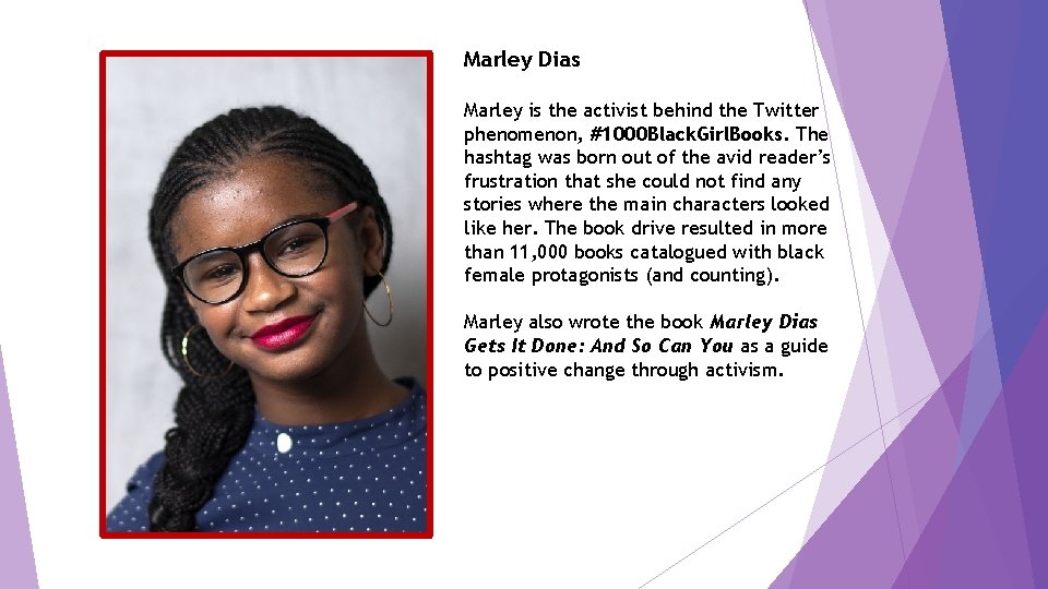 Marley Dias Marley is the activist behind the Twitter phenomenon, #1000 Black. Girl. Books.