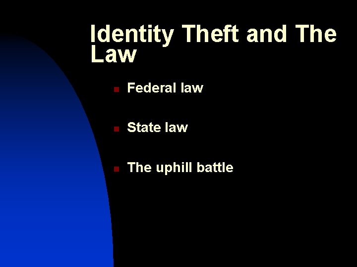 Identity Theft and The Law n Federal law n State law n The uphill