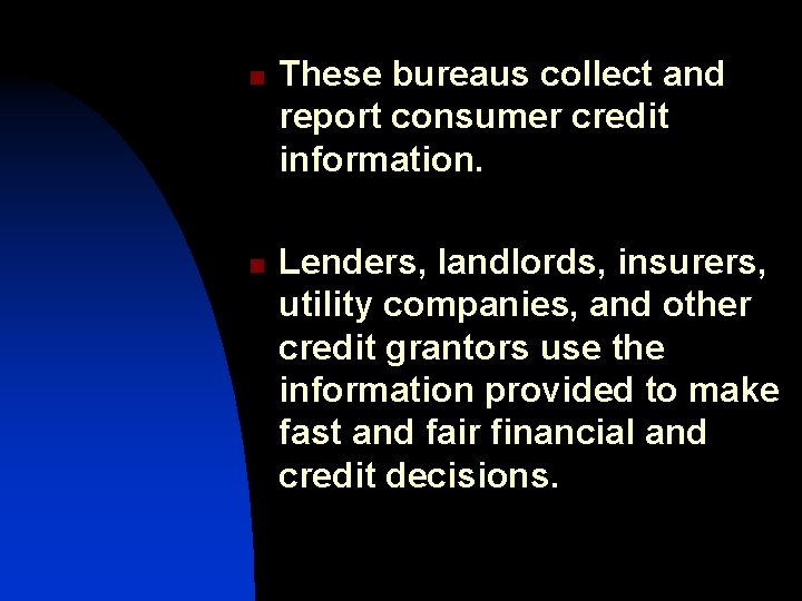 n n These bureaus collect and report consumer credit information. Lenders, landlords, insurers, utility