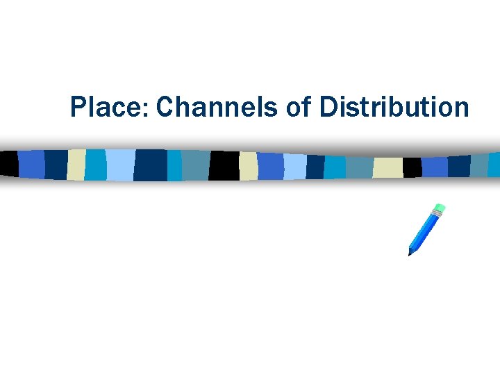 Place: Channels of Distribution 